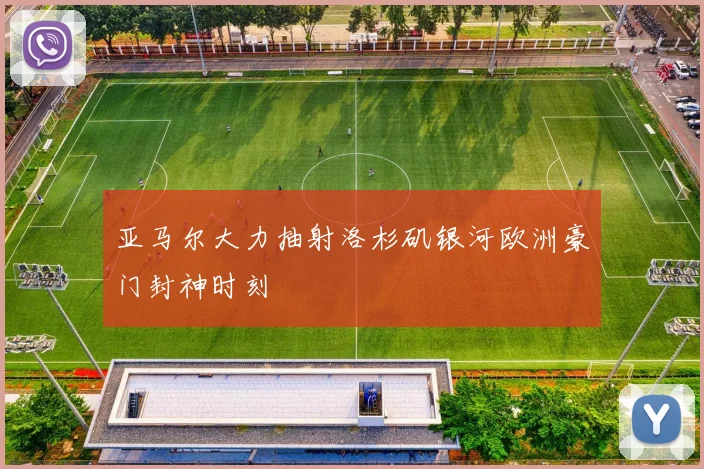 亚马尔大力抽射洛杉矶银河欧洲豪门封神时刻