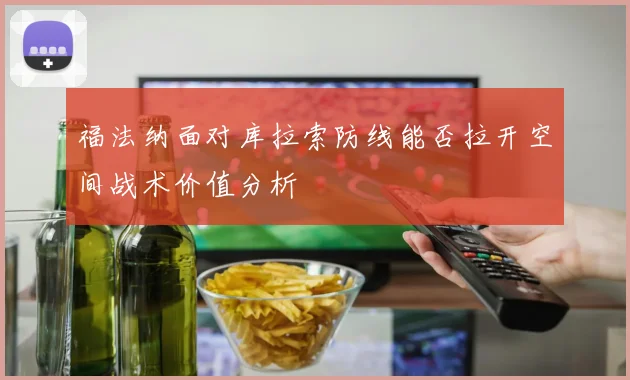 福法纳面对库拉索防线能否拉开空间战术价值分析
